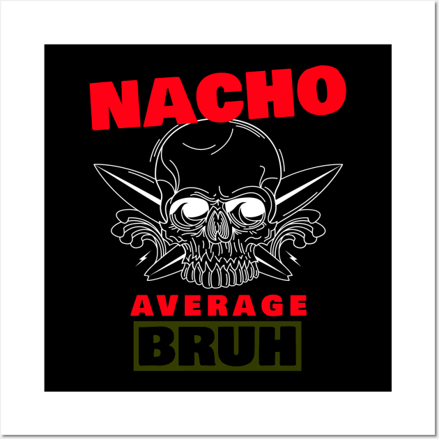 Nacho average Bruh 5.0 Wall Art by 2 souls